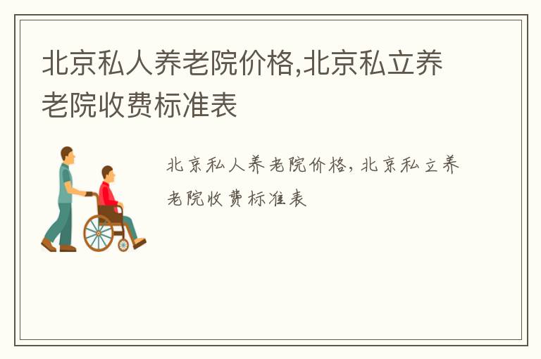 北京私人养老院价格,北京私立养老院收费标准表