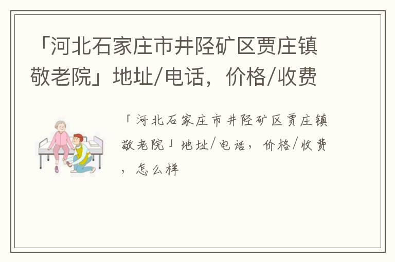 「河北石家庄市井陉矿区贾庄镇敬老院」地址/电话，价格/收费，怎么样