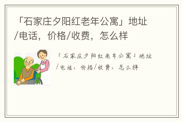 「石家庄夕阳红老年公寓」地址/电话，价格/收费，怎么样