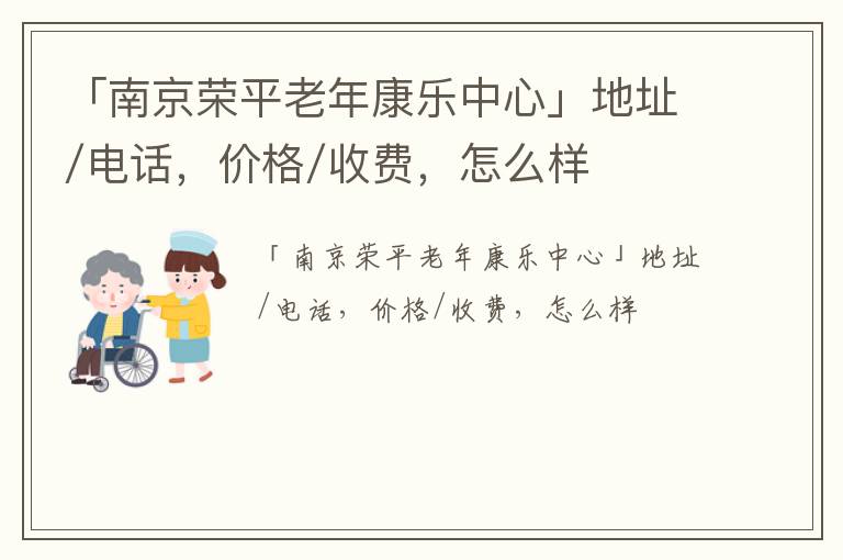 「南京荣平老年康乐中心」地址/电话，价格/收费，怎么样