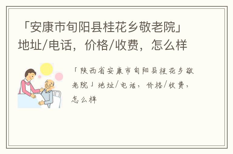 「安康市旬阳县桂花乡敬老院」地址/电话，价格/收费，怎么样