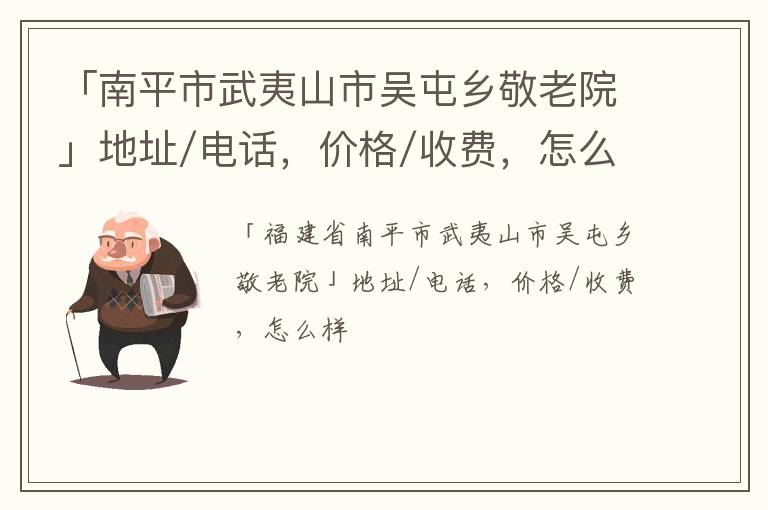 「南平市武夷山市吴屯乡敬老院」地址/电话，价格/收费，怎么样