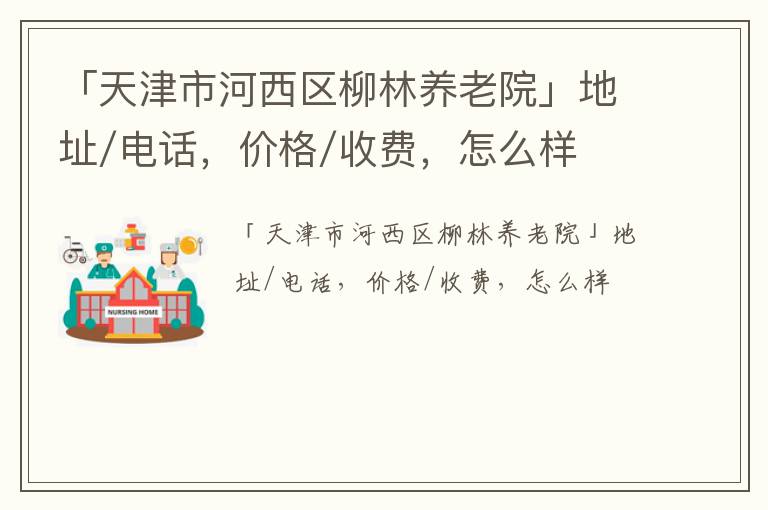 「天津市河西区柳林养老院」地址/电话，价格/收费，怎么样