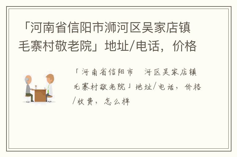 「信阳市浉河区吴家店镇毛寨村敬老院」地址/电话，价格/收费，怎么样