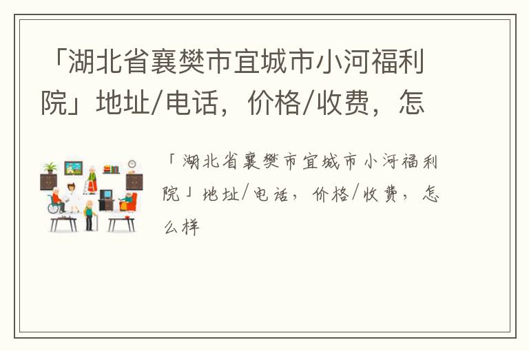 「湖北省襄樊市宜城市小河福利院」地址/电话，价格/收费，怎么样