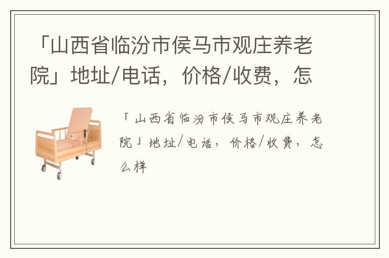 「山西省临汾市侯马市观庄养老院」地址/电话，价格/收费，怎么样