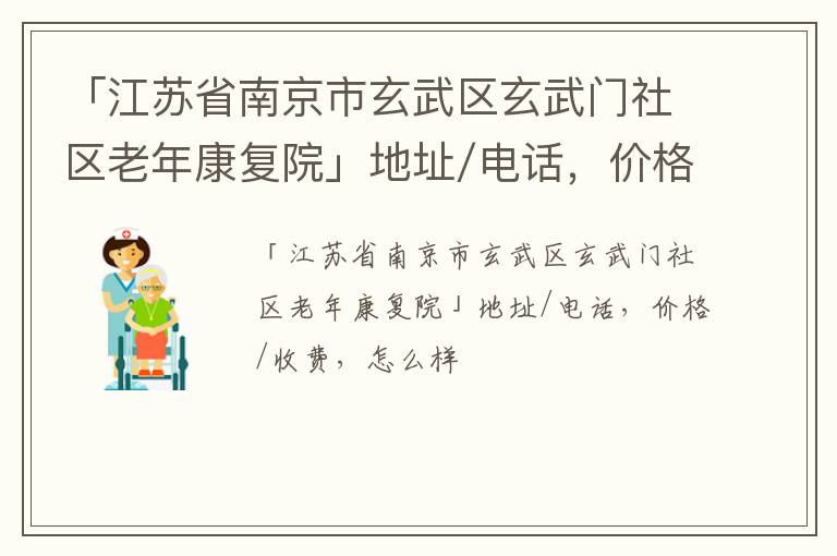 「江苏省南京市玄武区玄武门社区老年康复院」地址/电话，价格/收费，怎么样