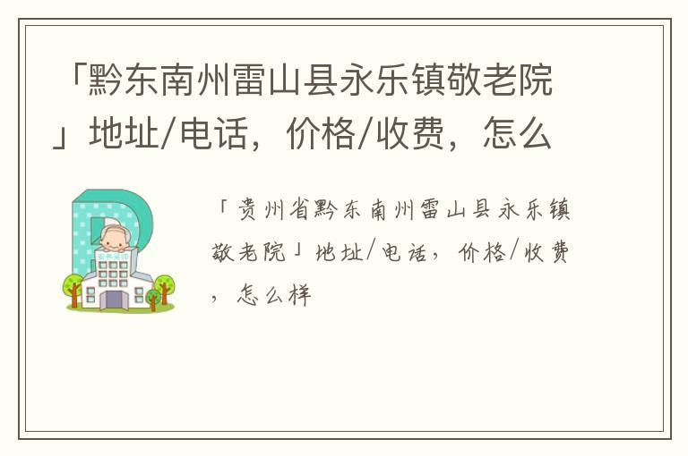 「黔东南州雷山县永乐镇敬老院」地址/电话，价格/收费，怎么样