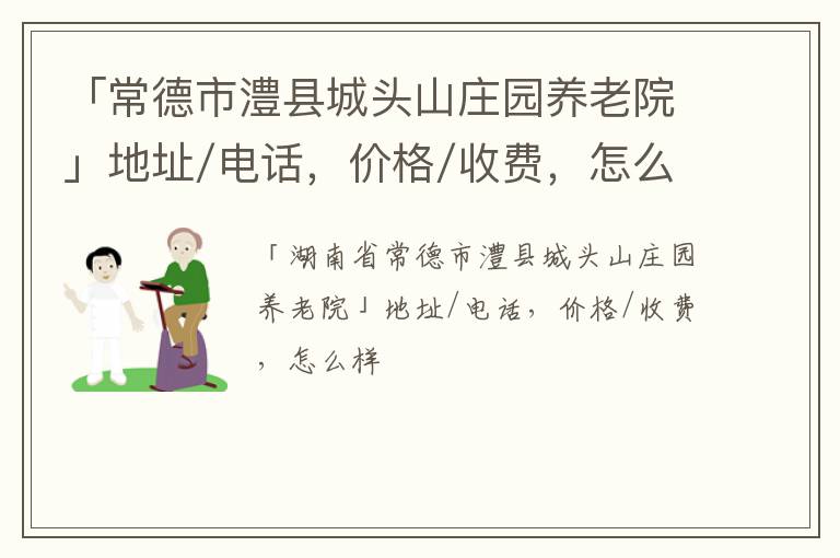 「常德市澧县城头山庄园养老院」地址/电话，价格/收费，怎么样