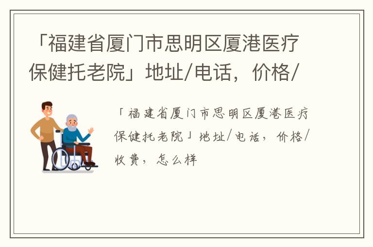 「厦门市思明区厦港医疗保健托老院」地址/电话，价格/收费，怎么样