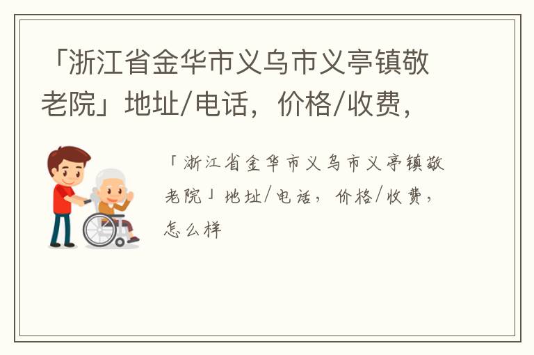 「浙江省金华市义乌市义亭镇敬老院」地址/电话，价格/收费，怎么样