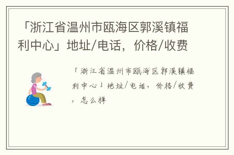 「浙江省温州市瓯海区郭溪镇福利中心」地址/电话，价格/收费，怎么样