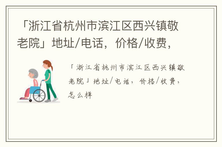 「浙江省杭州市滨江区西兴镇敬老院」地址/电话，价格/收费，怎么样