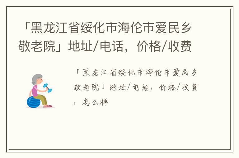 「绥化市海伦市爱民乡敬老院」地址/电话，价格/收费，怎么样