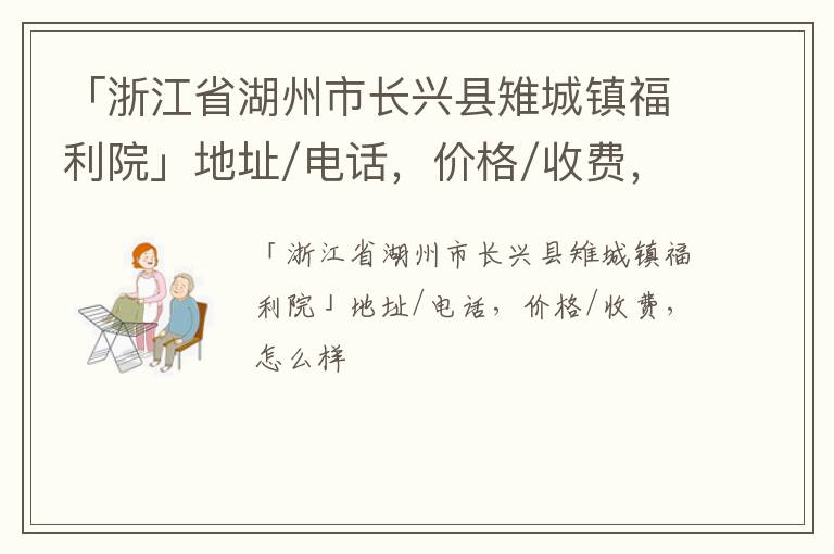 「湖州市长兴县雉城镇福利院」地址/电话，价格/收费，怎么样