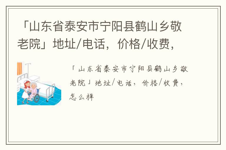 「山东省泰安市宁阳县鹤山乡敬老院」地址/电话，价格/收费，怎么样