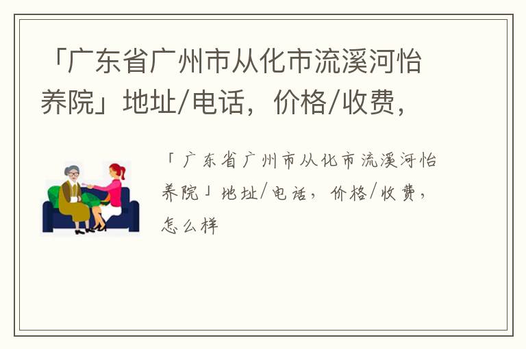 「广东省广州市从化市流溪河怡养院」地址/电话，价格/收费，怎么样