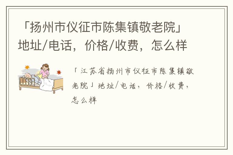 「扬州市仪征市陈集镇敬老院」地址/电话，价格/收费，怎么样