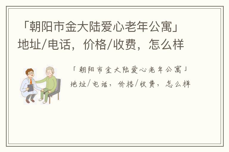 「朝阳市金大陆爱心老年公寓」地址/电话，价格/收费，怎么样