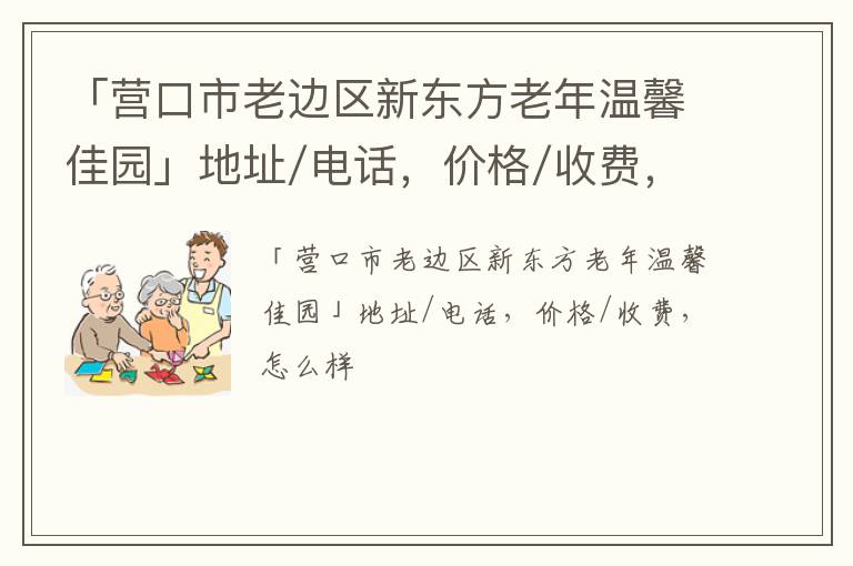 「营口市老边区新东方老年温馨佳园」地址/电话，价格/收费，怎么样