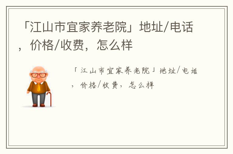 「江山市宜家养老院」地址/电话，价格/收费，怎么样