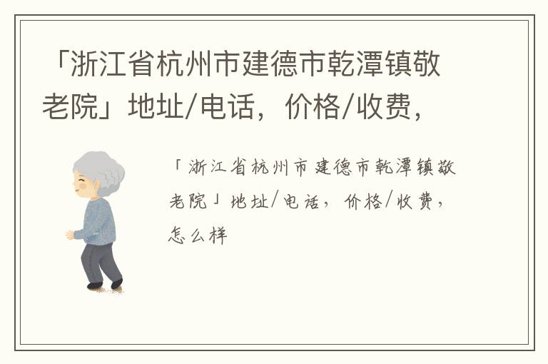 「浙江省杭州市建德市乾潭镇敬老院」地址/电话，价格/收费，怎么样