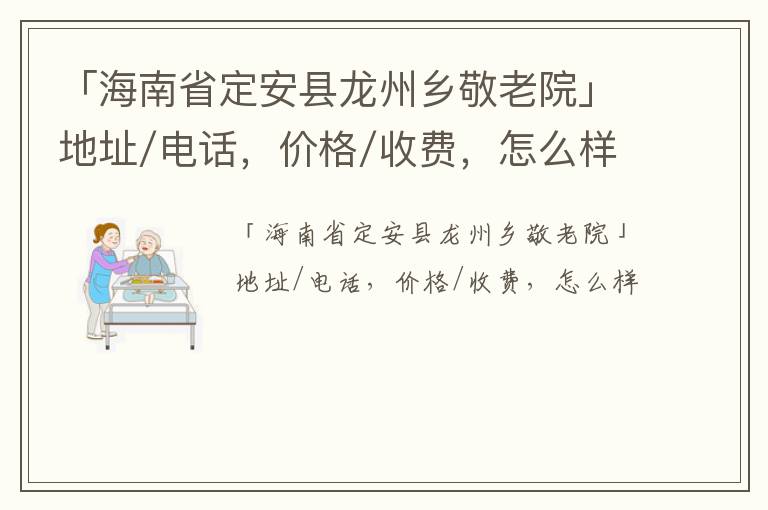 「海南省定安县龙州乡敬老院」地址/电话，价格/收费，怎么样