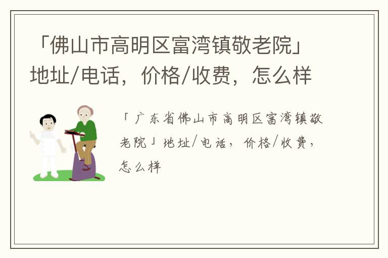 「佛山市高明区富湾镇敬老院」地址/电话，价格/收费，怎么样