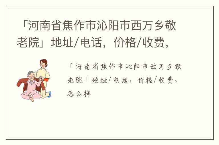 「焦作市沁阳市西万乡敬老院」地址/电话，价格/收费，怎么样