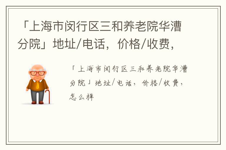 「上海市闵行区三和养老院华漕分院」地址/电话，价格/收费，怎么样