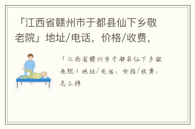 「江西省赣州市于都县仙下乡敬老院」地址/电话，价格/收费，怎么样