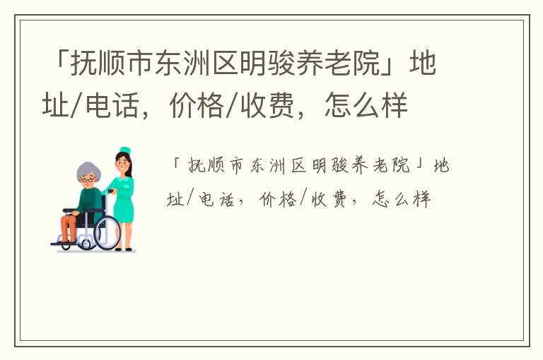 「抚顺市东洲区明骏养老院」地址/电话，价格/收费，怎么样