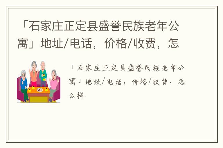 「石家庄正定县盛誉民族老年公寓」地址/电话，价格/收费，怎么样