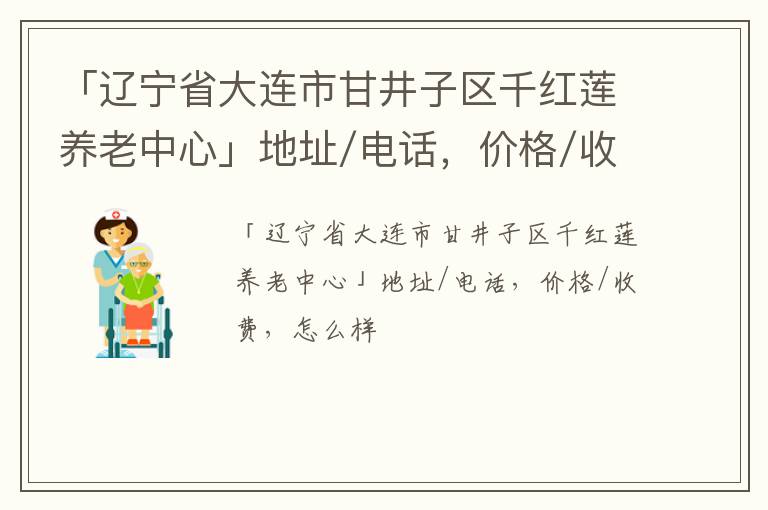 「辽宁省大连市甘井子区千红莲养老中心」地址/电话，价格/收费，怎么样