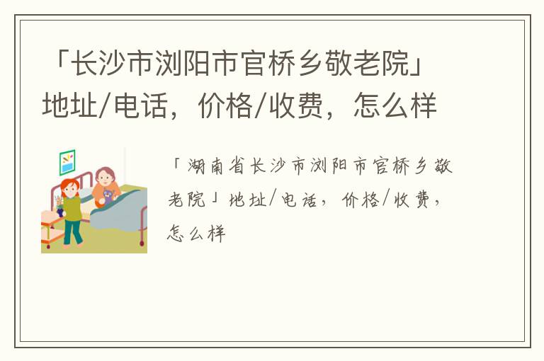 「长沙市浏阳市官桥乡敬老院」地址/电话，价格/收费，怎么样