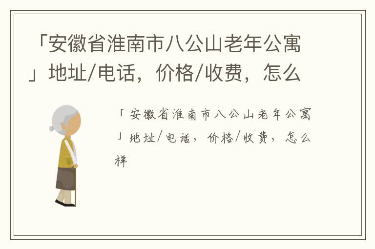 「安徽省淮南市八公山老年公寓」地址/电话，价格/收费，怎么样