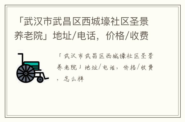 「武汉市武昌区西城壕社区圣景养老院」地址/电话，价格/收费，怎么样