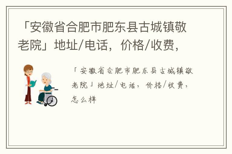 「合肥市肥东县古城镇敬老院」地址/电话，价格/收费，怎么样