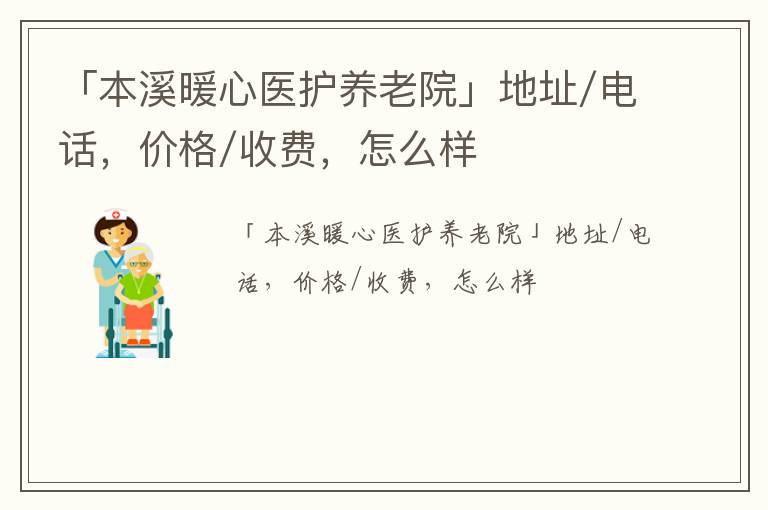 「本溪暖心医护养老院」地址/电话，价格/收费，怎么样