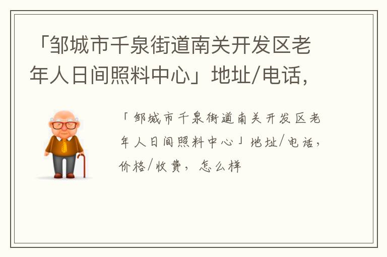 「邹城市千泉街道南关开发区老年人日间照料中心」地址/电话，价格/收费，怎么样