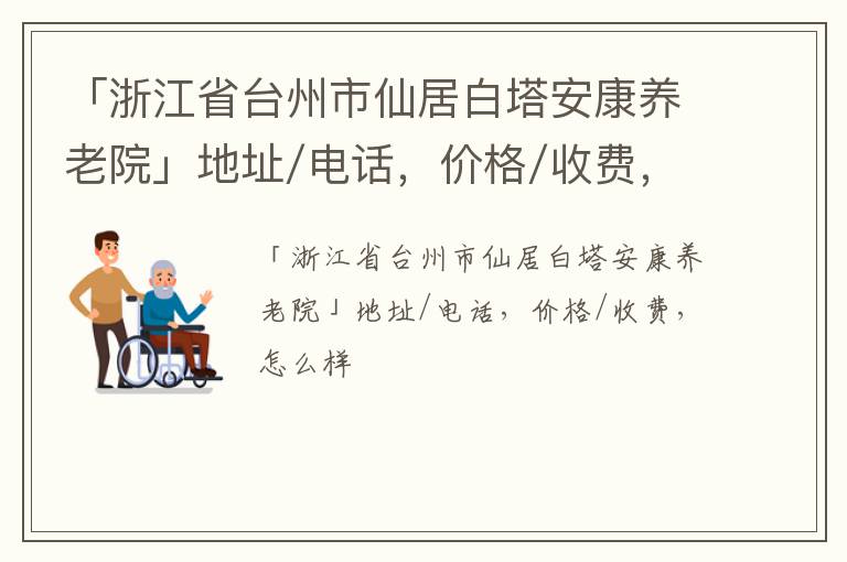 「浙江省台州市仙居白塔安康养老院」地址/电话，价格/收费，怎么样