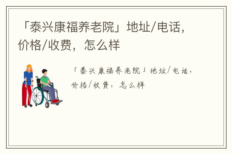 「泰兴康福养老院」地址/电话，价格/收费，怎么样