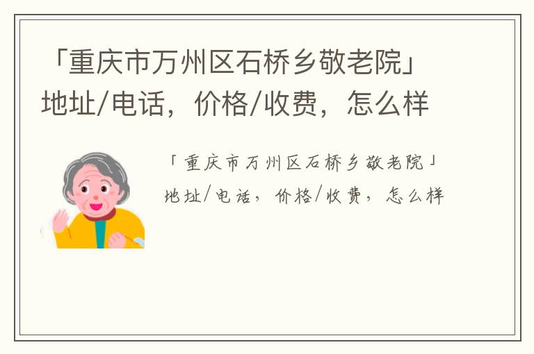 「重庆市万州区石桥乡敬老院」地址/电话，价格/收费，怎么样