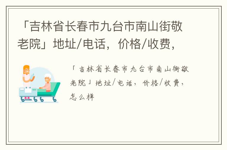 「吉林省长春市九台市南山街敬老院」地址/电话，价格/收费，怎么样