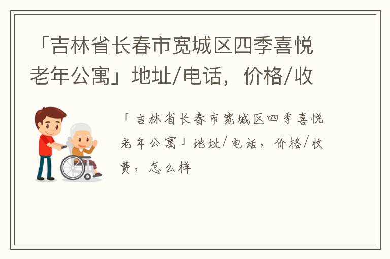 「吉林省长春市宽城区四季喜悦老年公寓」地址/电话，价格/收费，怎么样