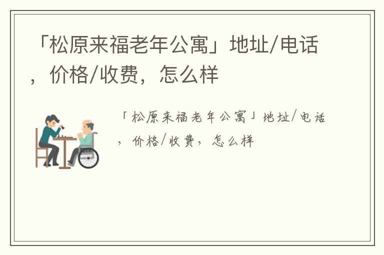 「松原来福老年公寓」地址/电话，价格/收费，怎么样