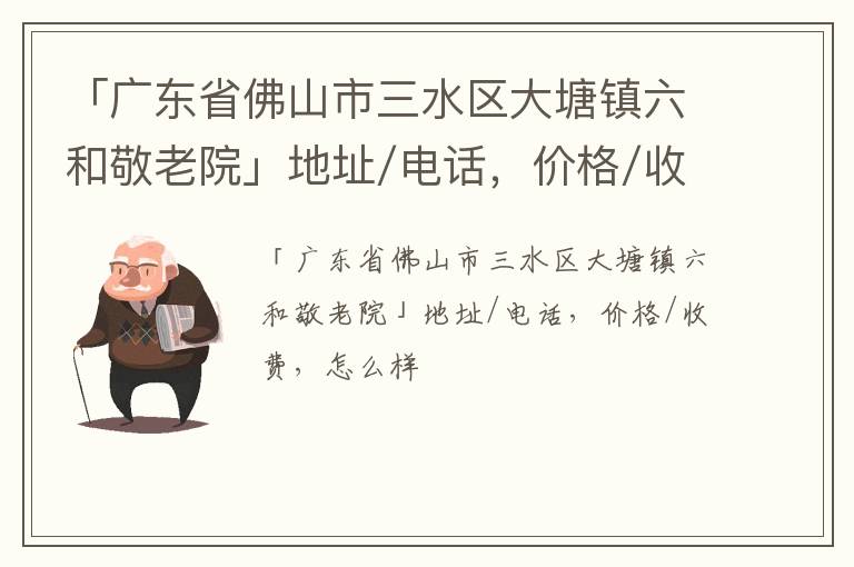 「佛山市三水区大塘镇六和敬老院」地址/电话，价格/收费，怎么样