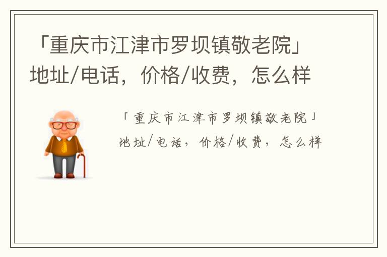 「重庆市江津市罗坝镇敬老院」地址/电话，价格/收费，怎么样