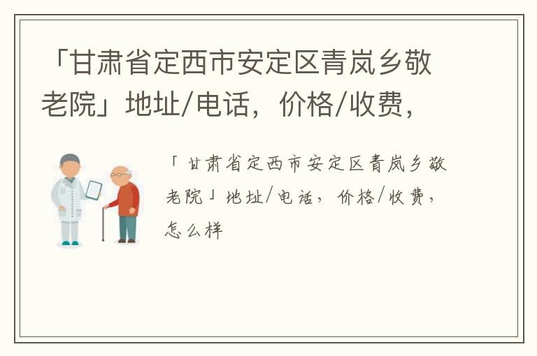 「定西市安定区青岚乡敬老院」地址/电话，价格/收费，怎么样