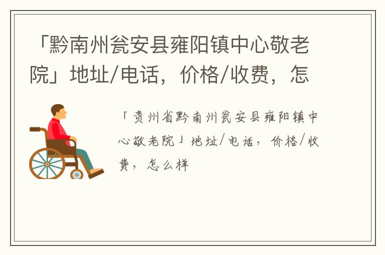 「黔南州瓮安县雍阳镇中心敬老院」地址/电话，价格/收费，怎么样